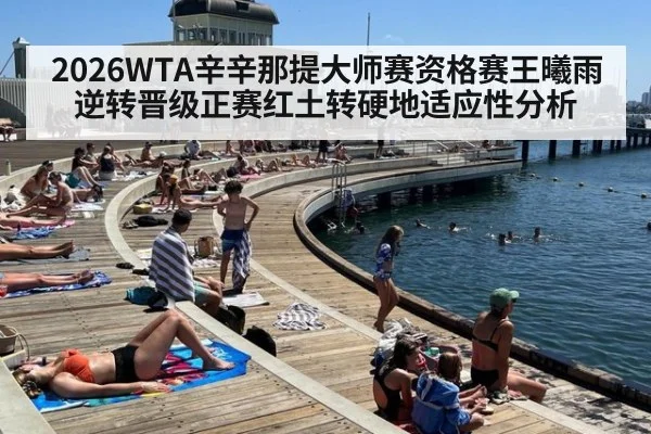 2026WTA辛辛那提大师赛资格赛王曦雨逆转晋级正赛红土转硬地适应性分析