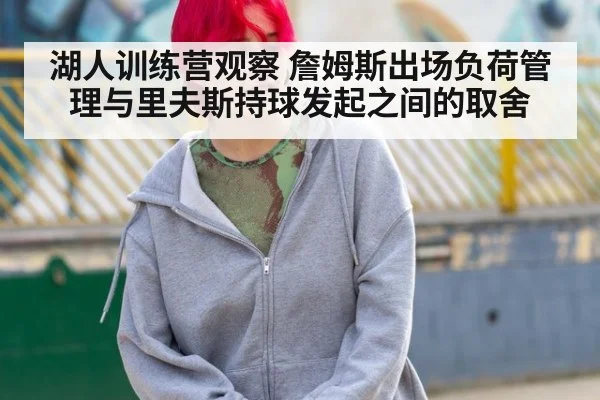 湖人训练营观察 詹姆斯出场负荷管理与里夫斯持球发起之间的取舍
