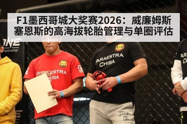 F1墨西哥城大奖赛2026：威廉姆斯塞恩斯的高海拔轮胎管理与单圈评估